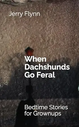 ‘When Dachshunds Go Feral’ by Jerry Flynn
